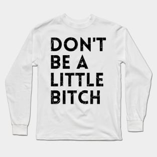 Don't be a little BITCH! distressed 2 Long Sleeve T-Shirt